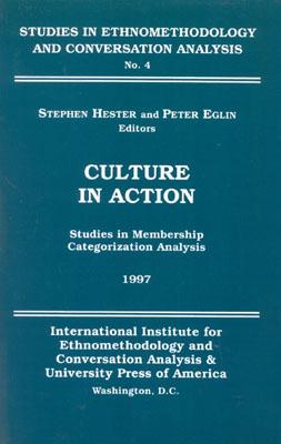 Culture in Action: Studies in Membership Categorization Analysis - Hester, Stephen, and Eglin, Peter, Dr.