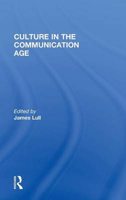 Culture in the Communication Age - Lull, James, Professor (Editor)