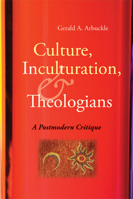 Culture, Inculturation, and Theologians: A Postmodern Critique - Arbuckle, Gerald A, S.M, PH.D.