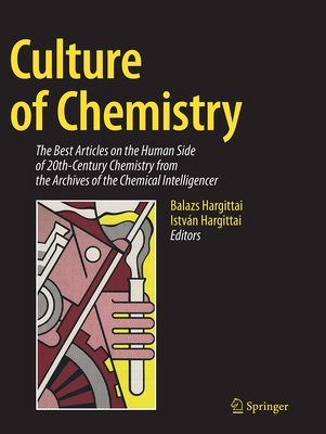 Culture of Chemistry: The Best Articles on the Human Side of 20th-Century Chemistry from the Archives of the Chemical Intelligencer - Hargittai, Balazs (Editor), and Hargittai, Istvn (Editor)