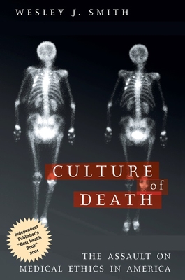 Culture of Death: The Assault on Medical Ethics in America - Smith, Wesley J