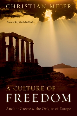 Culture of Freedom: Ancient Greece and the Origins of Europe - Meier, Christian, Professor, and Raaflaub, Kurt