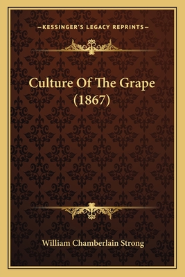 Culture Of The Grape (1867) - Strong, William Chamberlain