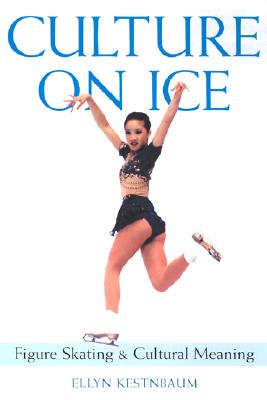 Culture on Ice: Figure Skating & Cultural Meaning - Kestnbaum, Ellyn