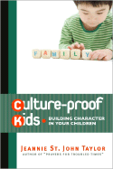 Culture-Proof Kids: Building Character in Your Children - Taylor, Jeannie St John