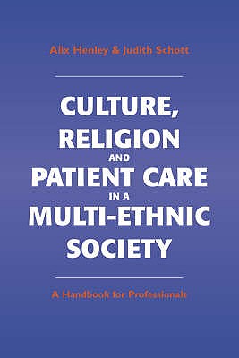 Culture, Religion and Patient Care in a Multi-ethnic Society: A Handbook for Professionals - Henley, Alix, and Schott, Judith