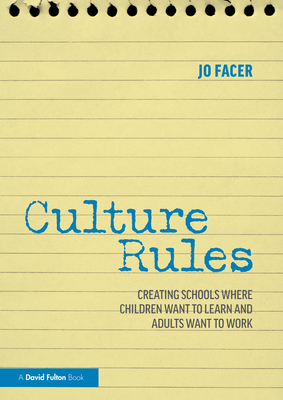 Culture Rules: Creating Schools Where Children Want to Learn and Adults Want to Work - Facer, Jo