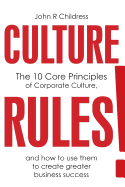 Culture Rules!: The 10 Core Principles of Corporate Culture and How to Use Them to Create Greater Business Success