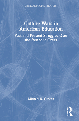 Culture Wars in American Education: Past and Present Struggles Over the Symbolic Order - Olneck, Michael R