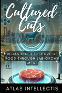 Cultured Cuts: Recasting the Future of Food through Lab-Grown Meat