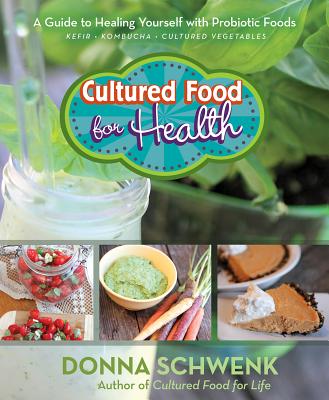 Cultured Food for Health: A Guide to Healing Yourself with Probiotic Foods Kefir * Kombucha * Cultured Vegetables - Schwenk, Donna