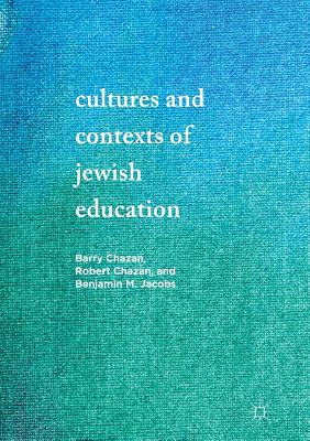 Cultures and Contexts of Jewish Education - Chazan, Barry, Dr., and Chazan, Robert, Professor, and Jacobs, Benjamin M