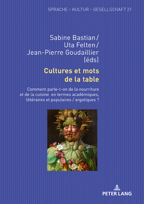 Cultures et mots de la table: Comment parle-t-on de la nourriture et de la cuisine en termes acad?miques, litt?raires et populaires / argotiques ? - Bastian, Sabine (Editor), and Felten, Uta (Editor)