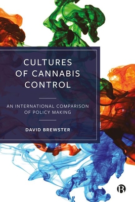 Cultures of Cannabis Control: An International Comparison of Policy Making - Brewster, David