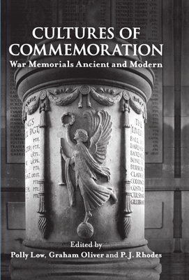 Cultures of Commemoration: War Memorials, Ancient and Modern - Low, Polly (Editor), and Oliver, Graham (Editor), and Rhodes, P J