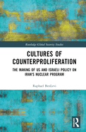 Cultures of Counterproliferation: The Making of US and Israeli Policy on Iran's Nuclear Program