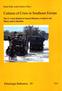 Cultures of Crisis in Southeast Europe: Part 2: Crises Related to Natural Disasters, to Spaces and Places, and to Identities Volume 19