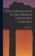 Culturgeschichte des Orients unter den Chalifen