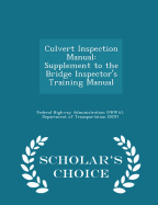 Culvert Inspection Manual: Supplement to the Bridge Inspector's Training Manual - Scholar's Choice Edition