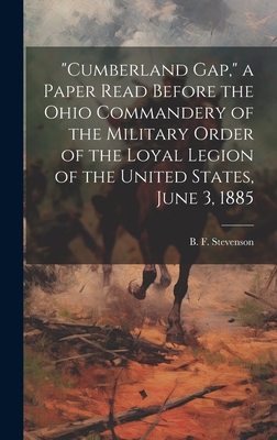 "Cumberland Gap," a Paper Read Before the Ohio Commandery of the Military Order of the Loyal Legion of the United States, June 3, 1885 - Stevenson, B F (Benjamin F ) (Creator)