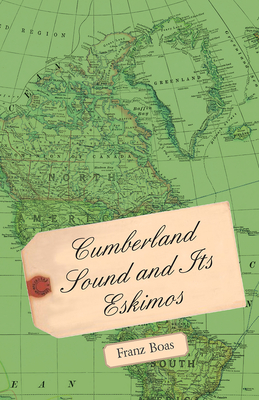 Cumberland Sound and its Eskimos - Boas, Franz