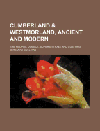 Cumberland & Westmorland, Ancient And Modern: The People, Dialect, Superstitions And Customs