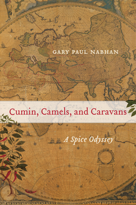 Cumin, Camels, and Caravans: A Spice Odyssey Volume 45 - Nabhan, Gary Paul