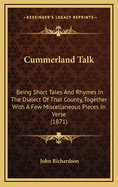 Cummerland Talk: Being Short Tales and Rhymes in the Dialect of That County, Together with a Few Miscellaneous Pieces in Verse (1871)