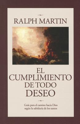 Cumplimiento de Todo Deseo: Guia Para El Camino Hacia Dios Segun La Sabiduria de Los Santos - Martin, Ralph, Dr.