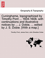Cuninghame, Topographized by Timothy Pont ... 1604-1608, with Continuations and Illustrative Notices by ... J. Dobie, ... Edited by J. S. Dobie. [With a Map.]