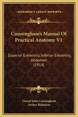 Cunningham's Manual of Practical Anatomy V1: Superior Extremity, Inferior Extremity, Abdomen (1914) - Cunningham, Daniel John, and Robinson, Arthur (Editor)