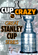 Cup Crazy: Great Stanley Cup Series - Weiss, Allan