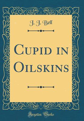 Cupid in Oilskins (Classic Reprint) - Bell, J J