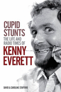 Cupid Stunts: The Life and Radio Times of Kenny Everett - Stafford, David