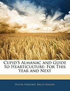 Cupid's Almanac and Guide to Hearticulture for This Year and Next