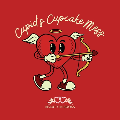 Cupid's Cupcake Mess: A Whimsical Cupcake Adventure - Beauty in Books