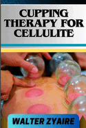 Cupping Therapy for Cellulite: A Complete Guide On Unveiling The Art To Smooth Skin And Cupping Odyssey To Wellness