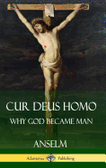 Cur Deus Homo: Why God Became Man (Hardcover)