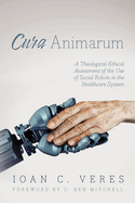 Cura Animarum: A Theological-Ethical Assessment of the Use of Social Robots in the Healthcare System