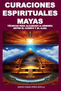 Curaciones Espirituales Mayas Tcnicas Para Alcanzar La Armona Entre El Cuerpo Y El Alma