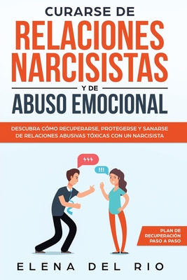 Curarse de Relaciones Narcisistas Y de Abuso Emocional: Descubra C?mo Recuperarse, Protegerse Y Sanarse de Relaciones Abusivas T?xicas Con Un Narcisista - Rio, Elena Del