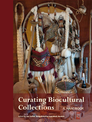 Curating Biocultural Collections - Salick, Jan (Editor), and Konchar, Katie (Editor), and Nesbitt, Mark (Editor)