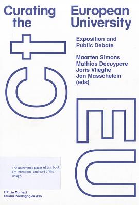 Curating the European University: Exposition and Public Debate - Simons, Maarten (Editor), and Decuypere, Mathias (Editor), and Vlieghe, Joris (Editor)