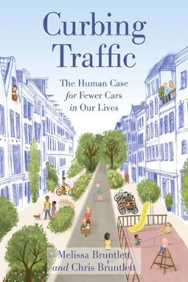 Curbing Traffic: The Human Case for Fewer Cars in Our Lives - Bruntlett, Chris, and Bruntlett, Melissa