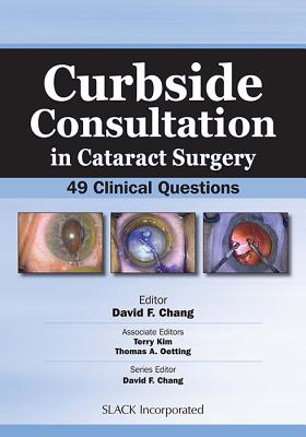 Curbside Consultation in Cataract Surgery: 49 Clinical Questions - Chang, David F, MD (Editor)