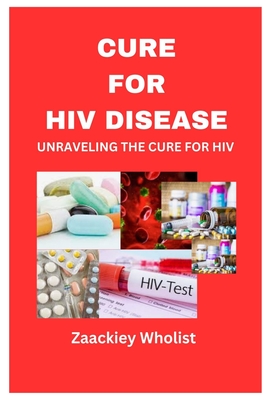 Cure for HIV Disease: Unraveling the Cure for HIV - Wholist, Zaackiey