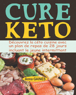 Cure keto: D?couvrez la c?to cuisine avec un plan de repas de 28 jours incluant le jeune intermittent; Perdez vos kilos rapidement, gagnez en ?nergie, boostez le m?tabolisme et vivez en bonne sant?