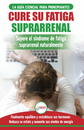 Cure su fatiga suprarrenal: Gua del sndrome de fatiga crnica para principiantes - Restablecer naturalmente las hormonas, el estrs y la energa ... Adrenal Reset Spanish Book) (Spanish Edition)