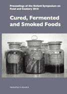 Cured, Fermented and Smoked Foods: Proceedings from the Oxford Symposium on Food and Cookery 2010