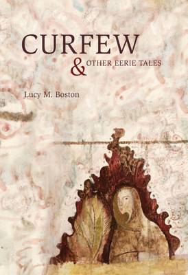 Curfew & Other Eerie Tales - Boston, Lucy, and Parry, Robert Lloyd (Introduction by)